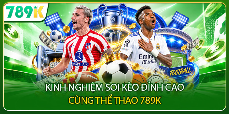 Kinh nghiệm soi kèo đỉnh cao cùng thể thao 789K