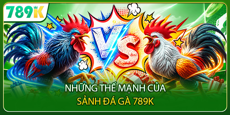 Những thế mạnh của sảnh đá gà 789K