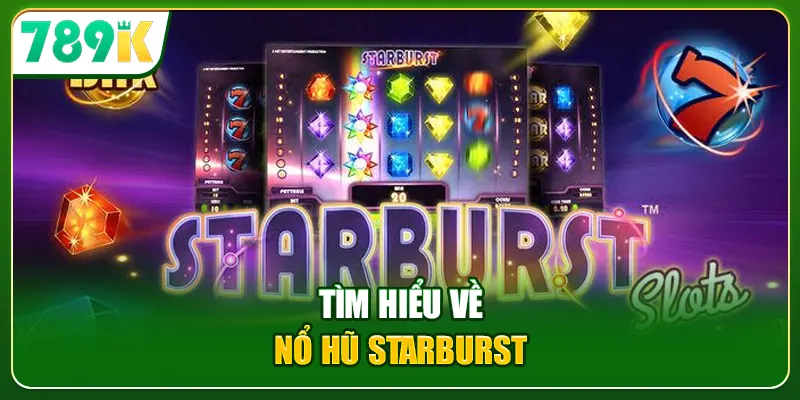 Tìm hiểu về Nổ Hũ Starburst